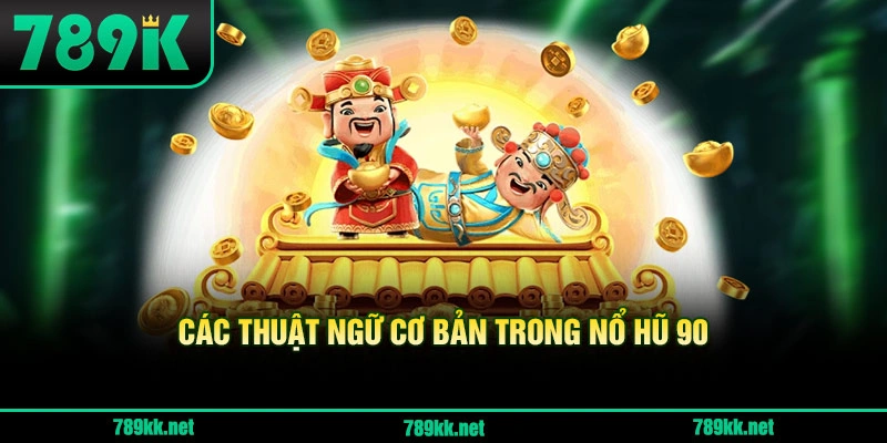 Các thuật ngữ cơ bản trong Nổ Hũ 90