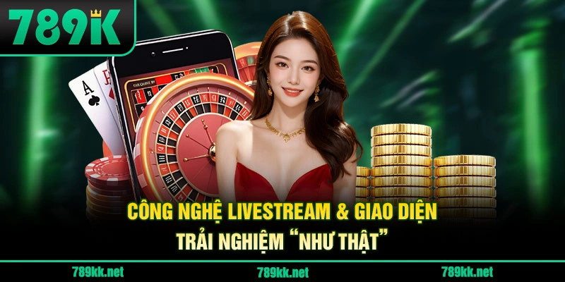 Công nghệ Livestream & Giao Diện – Trải Nghiệm “Như Thật”