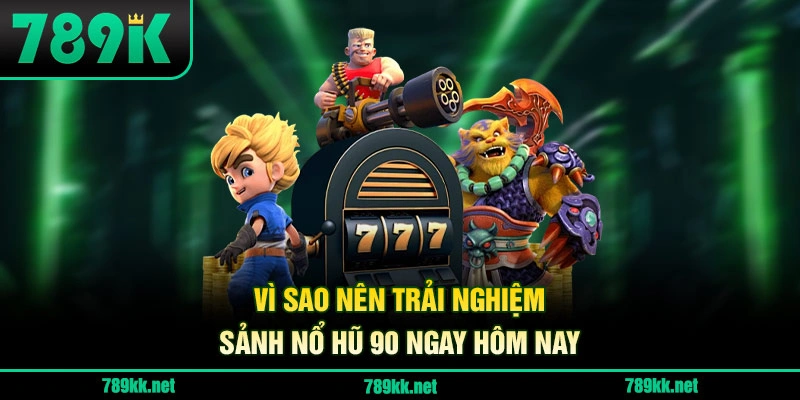 Vì sao nên trải nghiệm sảnh Nổ Hũ 90 ngay hôm nay